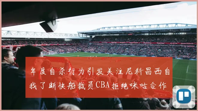 年度自杀行为引发关注尼科昌西自我了断快船裁员CBA拒绝咪咕合作
