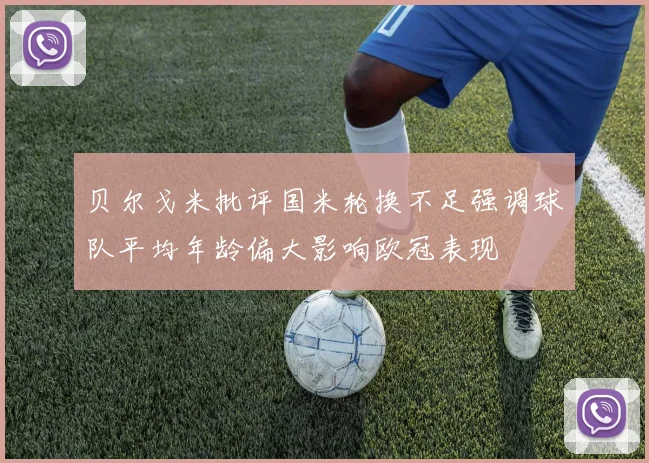 贝尔戈米批评国米轮换不足强调球队平均年龄偏大影响欧冠表现