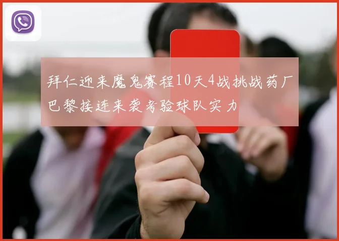 拜仁迎来魔鬼赛程10天4战挑战药厂巴黎接连来袭考验球队实力