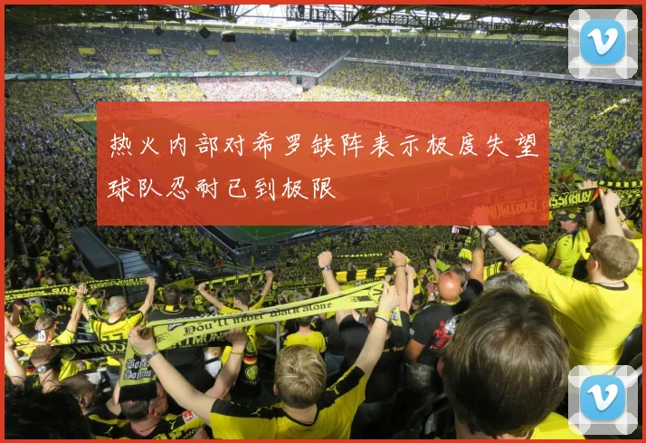 热火内部对希罗缺阵表示极度失望球队忍耐已到极限
